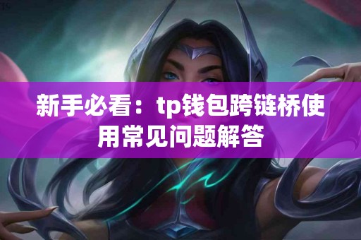新手必看：tp钱包跨链桥使用常见问题解答
