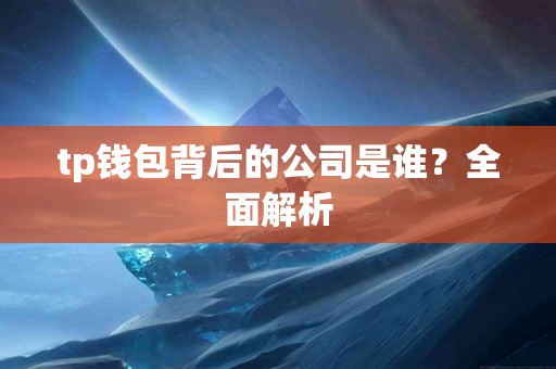 tp钱包背后的公司是谁？全面解析