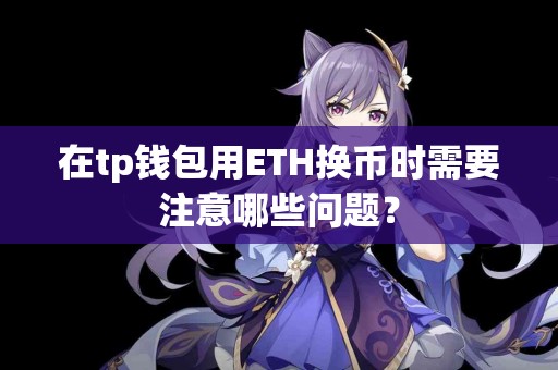 在tp钱包用ETH换币时需要注意哪些问题？