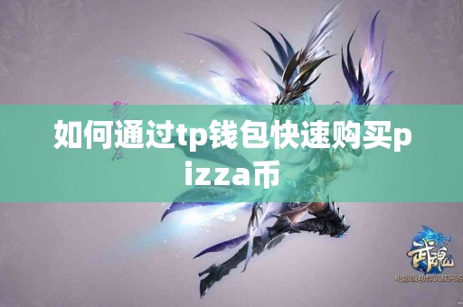 如何通过tp钱包快速购买pizza币