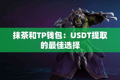 抹茶和TP钱包：USDT提取的最佳选择