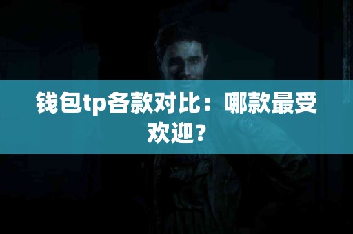 钱包tp各款对比：哪款最受欢迎？