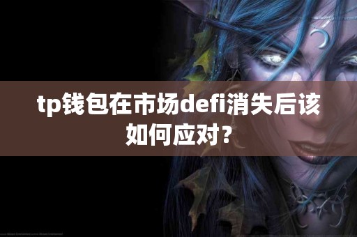 tp钱包在市场defi消失后该如何应对？