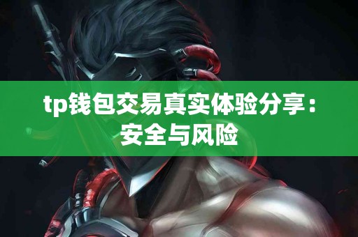 tp钱包交易真实体验分享：安全与风险