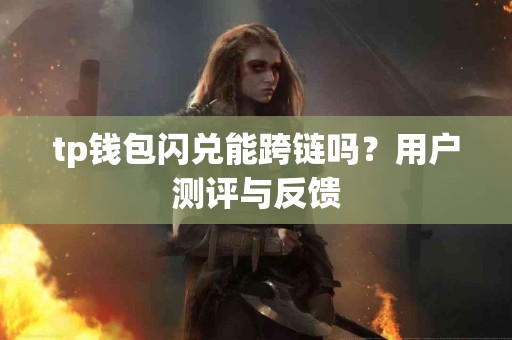 tp钱包闪兑能跨链吗？用户测评与反馈