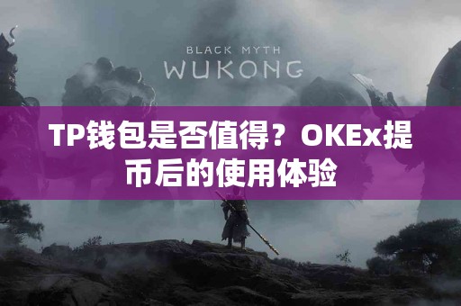 TP钱包是否值得？OKEx提币后的使用体验