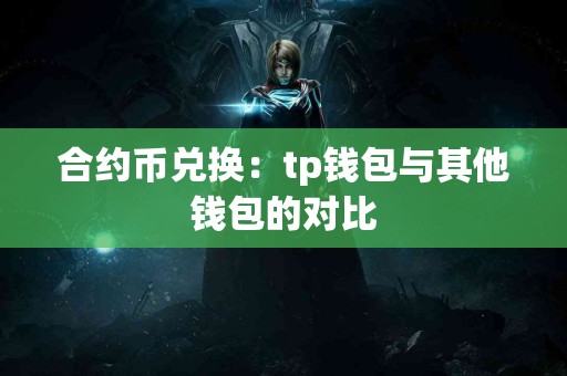 合约币兑换：tp钱包与其他钱包的对比