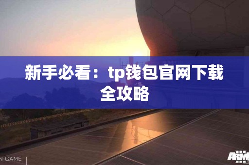 新手必看：tp钱包官网下载全攻略