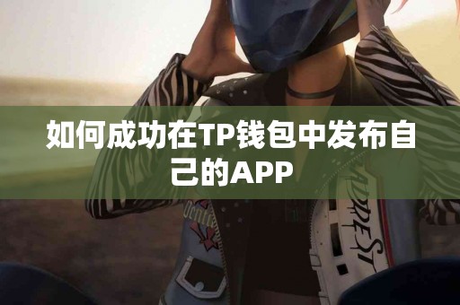 如何成功在TP钱包中发布自己的APP