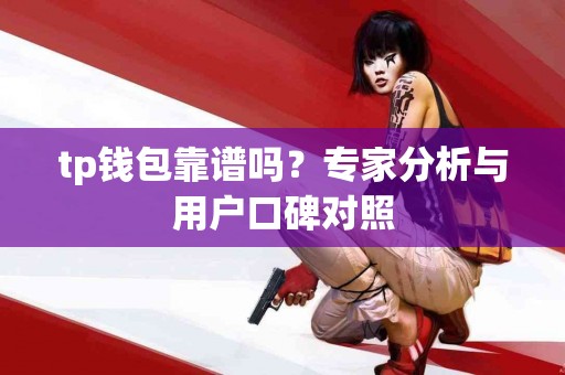 tp钱包靠谱吗？专家分析与用户口碑对照