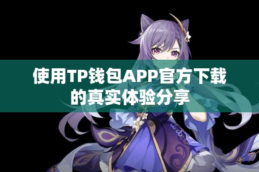 使用TP钱包APP官方下载的真实体验分享