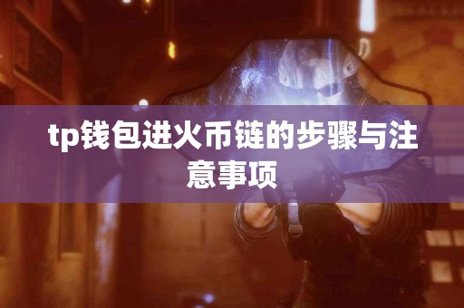 tp钱包进火币链的步骤与注意事项