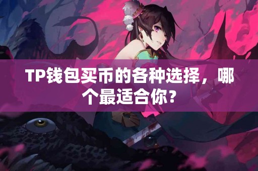 TP钱包买币的各种选择，哪个最适合你？