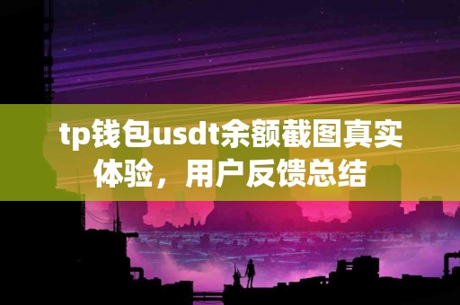 tp钱包usdt余额截图真实体验，用户反馈总结