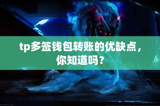 tp多签钱包转账的优缺点，你知道吗？