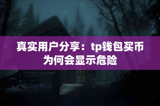 真实用户分享：tp钱包买币为何会显示危险