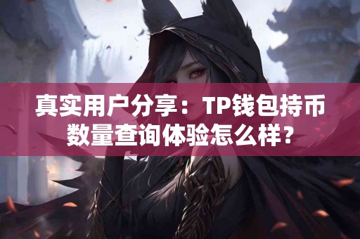 真实用户分享：TP钱包持币数量查询体验怎么样？