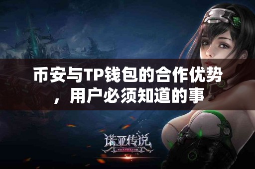 币安与TP钱包的合作优势，用户必须知道的事