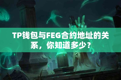 TP钱包与FEG合约地址的关系，你知道多少？