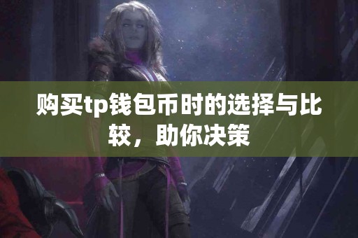 购买tp钱包币时的选择与比较，助你决策