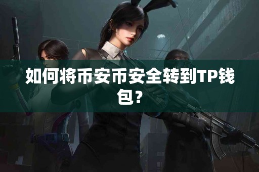 如何将币安币安全转到TP钱包？