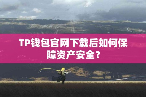 TP钱包官网下载后如何保障资产安全？