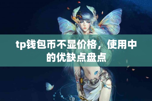 tp钱包币不显价格，使用中的优缺点盘点