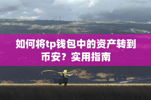 如何将tp钱包中的资产转到币安？实用指南