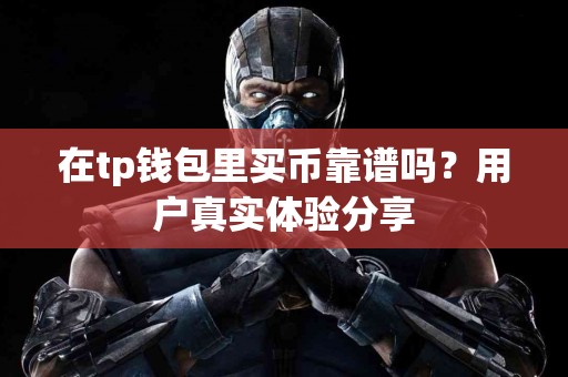 在tp钱包里买币靠谱吗？用户真实体验分享