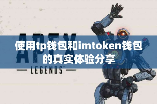 使用tp钱包和imtoken钱包的真实体验分享