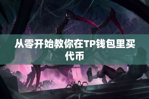 从零开始教你在TP钱包里买代币