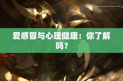 爱感冒与心理健康：你了解吗？