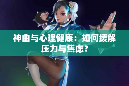 神曲与心理健康：如何缓解压力与焦虑？