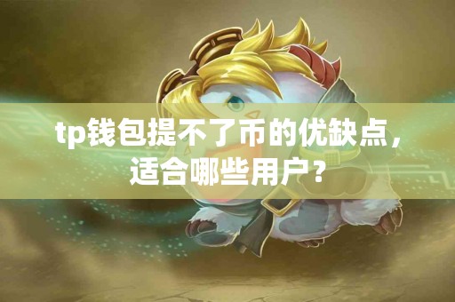 tp钱包提不了币的优缺点，适合哪些用户？