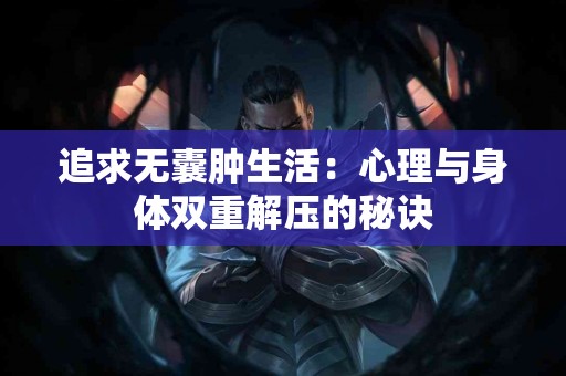 追求无囊肿生活：心理与身体双重解压的秘诀