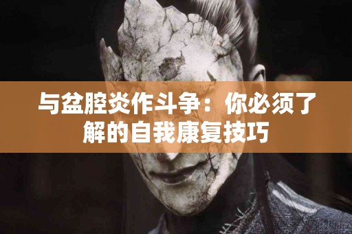 与盆腔炎作斗争：你必须了解的自我康复技巧