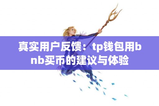 真实用户反馈：tp钱包用bnb买币的建议与体验