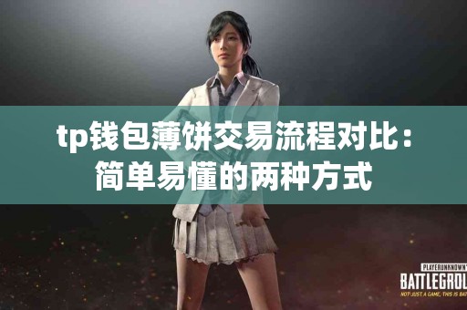 tp钱包薄饼交易流程对比：简单易懂的两种方式