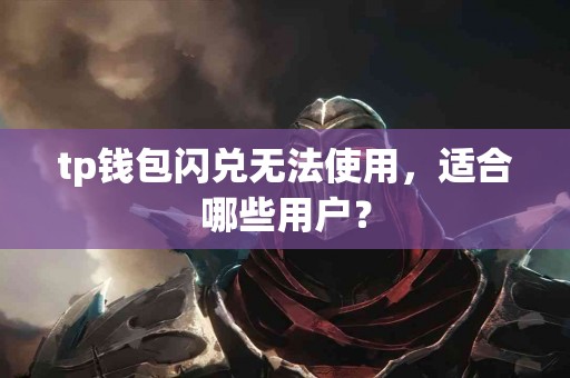 tp钱包闪兑无法使用，适合哪些用户？