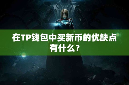 在TP钱包中买新币的优缺点有什么？