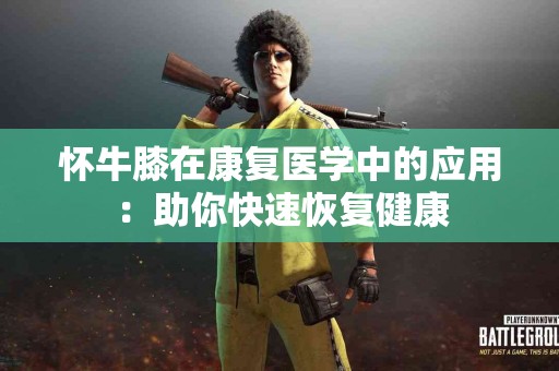 怀牛膝在康复医学中的应用：助你快速恢复健康