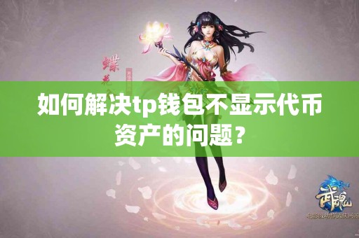 如何解决tp钱包不显示代币资产的问题？
