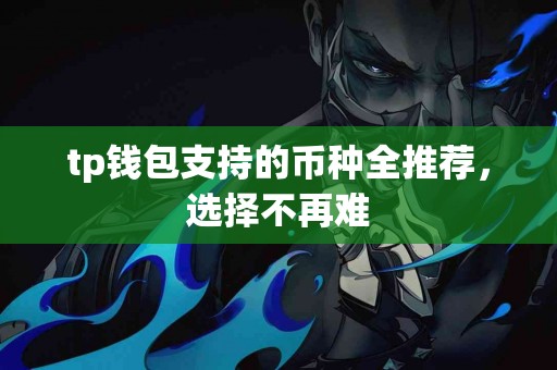 tp钱包支持的币种全推荐，选择不再难