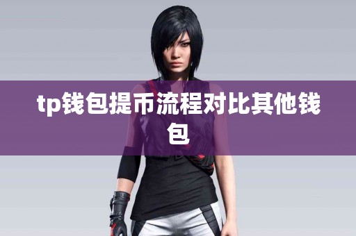 tp钱包提币流程对比其他钱包
