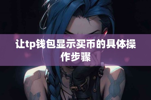 让tp钱包显示买币的具体操作步骤