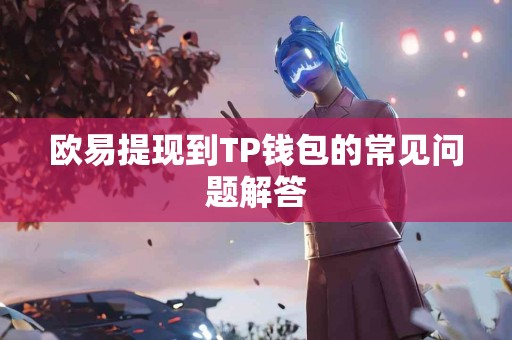 欧易提现到TP钱包的常见问题解答