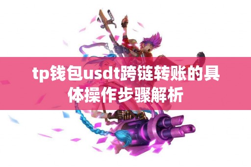 tp钱包usdt跨链转账的具体操作步骤解析