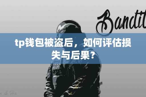 tp钱包被盗后，如何评估损失与后果？