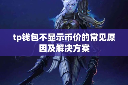 tp钱包不显示币价的常见原因及解决方案
