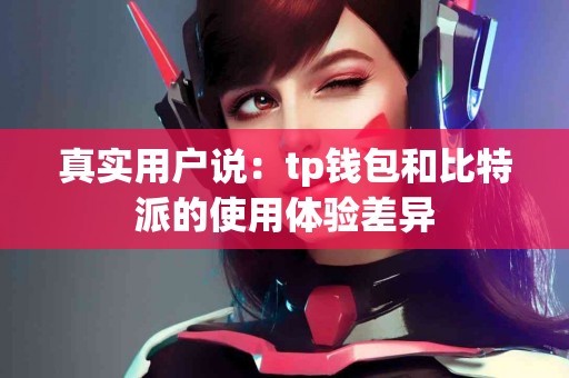 真实用户说：tp钱包和比特派的使用体验差异
